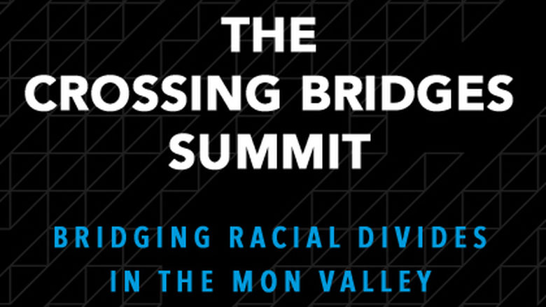 The Crossing Bridges Summit. Bridging racial divides in the Mon Valley.