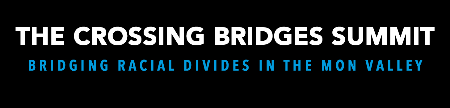 The Crossing Bridges Summit - Bridging Racial Divides in the Mon Valley 