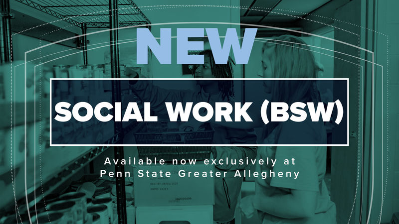 Available Now! The Bachelor of Social Work (BSW) program is offered exclusively at Penn State Greater Allegheny.  