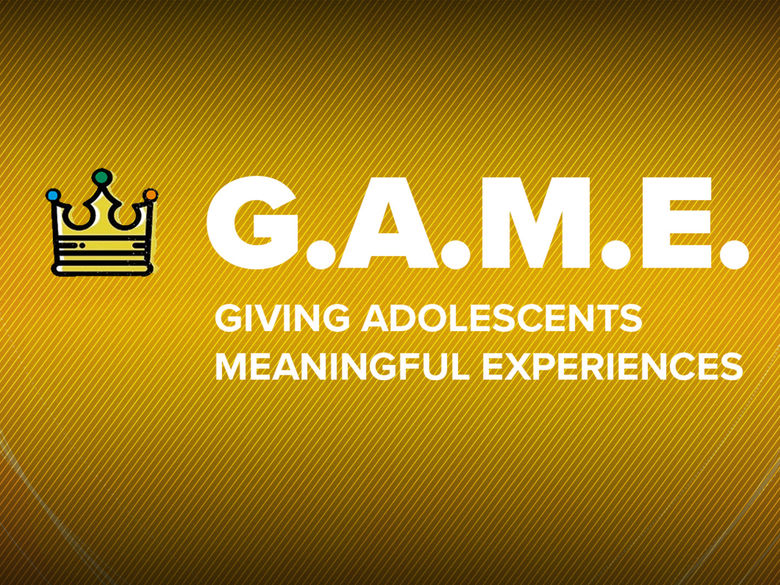 G.A.M.E. Giving Adolescents Meaningful Experiences