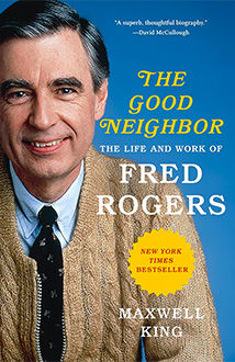 The Good Neighbor, The Life and Work of Fred Rogers, By Maxwell King