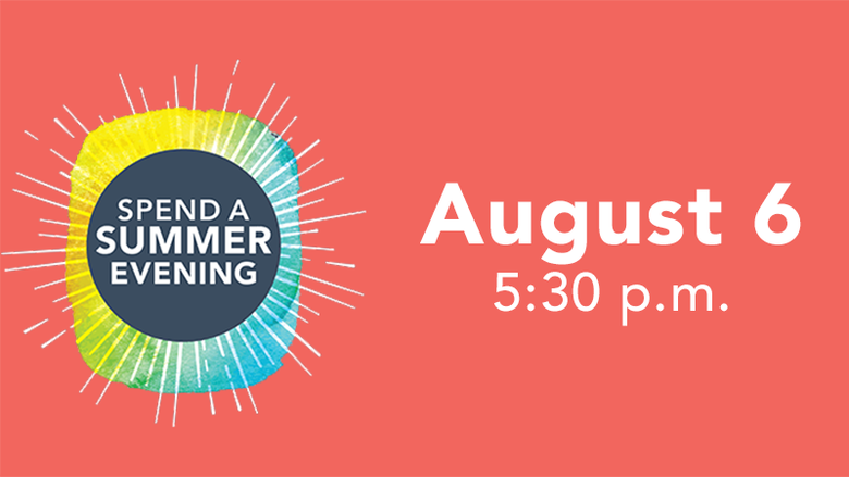 Spend A Summer Evening - August 6 - 5:30 p.m. 